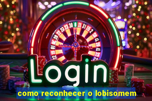 como reconhecer o lobisomem